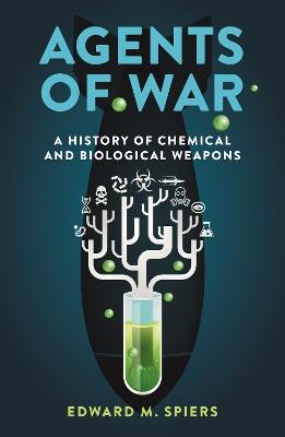 Agents of War: A History of Chemical and Biological Weapons - Edward M. Spiers - cover