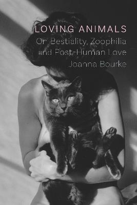 Loving Animals: On Bestiality, Zoophilia and Post-Human Love - Joanna Bourke,Tom Moore - cover