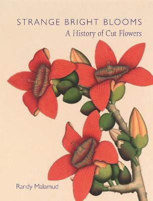 Strange Bright Blooms: A History of Cut Flowers - Randy Malamud - cover