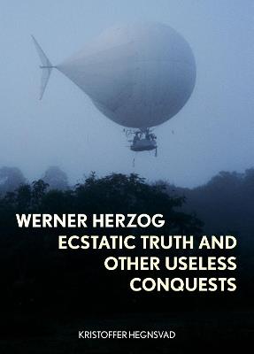 Werner Herzog: Ecstatic Truth and Other Useless Conquests - Kristoffer Hegnsvad - cover