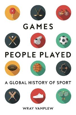 Games People Played: A Global History of Sport - Wray Vamplew - cover