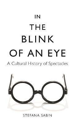 In the Blink of an Eye: A Cultural History of Spectacles - Stefana Sabin - cover