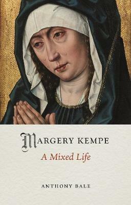 Margery Kempe: A Mixed Life - Anthony Bale - cover