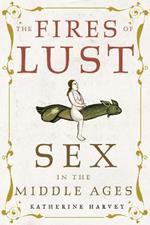 The Fires of Lust: Sex in the Middle Ages