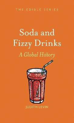 Soda and Fizzy Drinks: A Global History - Judith Levin - cover