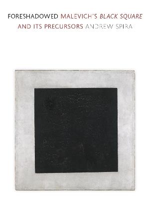 Foreshadowed: Malevich’s Black Square and Its Precursors - Andrew Spira - cover