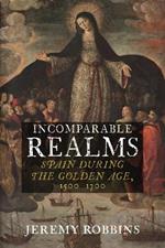 Incomparable Realms: Spain during the Golden Age, 1500-1700