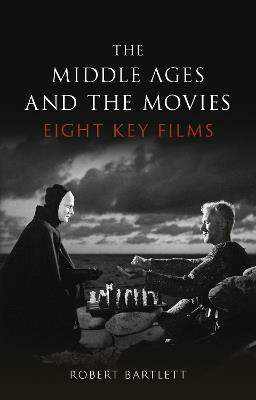 The Middle Ages and the Movies: Eight Key Films - Robert Bartlett - cover