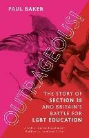 Outrageous!: The Story of Section 28 and Britain's Battle for LGBT Education - Paul Baker - cover
