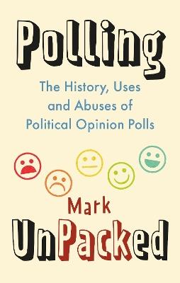 Polling UnPacked: The History, Uses and Abuses of Political Opinion Polls - Mark Pack - cover