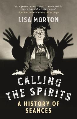 Calling the Spirits: A History of Seances - Lisa Morton - cover