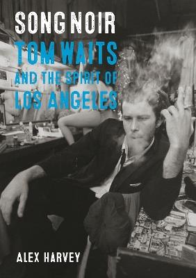 Song Noir: Tom Waits and the Spirit of Los Angeles - Alex Harvey - cover