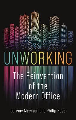 Unworking: The Reinvention of the Modern Office - Jeremy Myerson,Philip Ross - cover