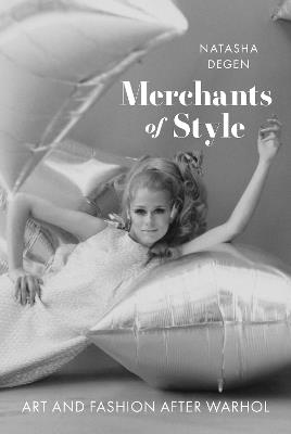 Merchants of Style: Art and Fashion After Warhol - Natasha Degen - cover