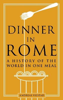 Dinner in Rome: A History of the World in One Meal - Andreas Viestad - cover
