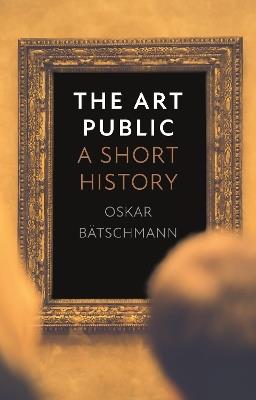 The Art Public: A Short History - Oskar Batschmann - cover
