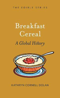 Breakfast Cereal: A Global History - Kathryn Cornell Dolan - cover