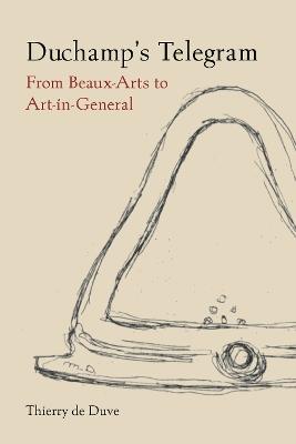 Duchamp's Telegram: From Beaux-Arts to Art-in-General - Thierry de Duve - cover