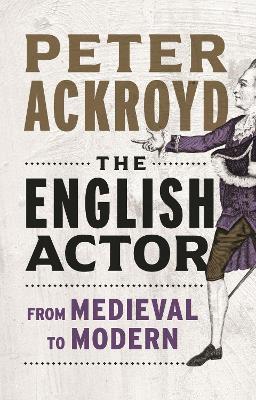 The English Actor: From Medieval to Modern - Peter Ackroyd - cover