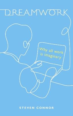 Dreamwork: Why All Work Is Imaginary - Steven Connor - cover