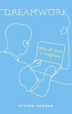 Dreamwork: Why All Work Is Imaginary - Steven Connor - cover