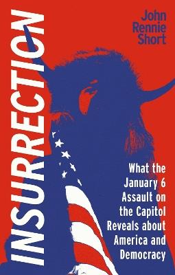 Insurrection: What the January 6 Assault on the Capitol Reveals about America and Democracy - John Rennie Short - cover