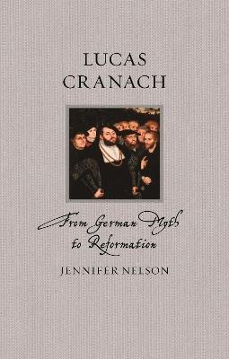 Lucas Cranach: From German Myth to Reformation - Jennifer Nelson - cover