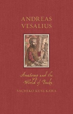 Andreas Vesalius: Anatomy and the World of Books - Sachiko Kusukawa - cover