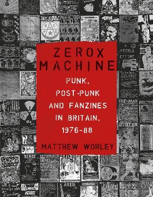 Zerox Machine: Punk, Post-Punk and Fanzines in Britain, 1976-88 - Matthew Worley - cover