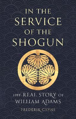 In the Service of the Shogun: The Real Story of William Adams - Frederik Cryns - cover