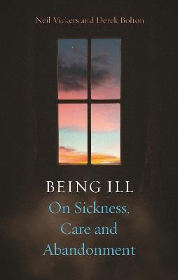 Being Ill: On Sickness, Care and Abandonment - Neil Vickers,Derek Bolton - cover