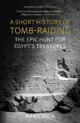 A Short History of Tomb-Raiding: The Epic Hunt for Egypt’s Treasures - Maria Golia - cover