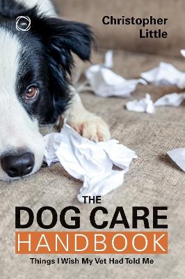 The Dog Care Handbook: Things I Wish My Vet Had Told Me - Christopher Little - cover