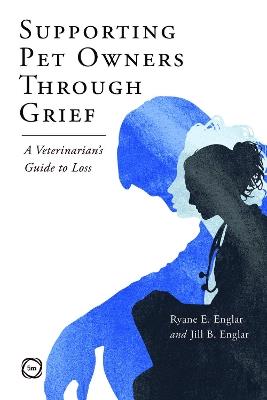 Supporting Pet Owners Through Grief: A Veterinarian’s Guide to Loss - Ryane E. Englar,Jill Englar - cover
