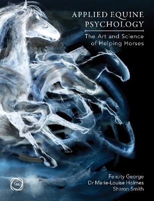 Applied Equine Psychology: The Art and Science of Helping Horses - Felicity George,Marie-Louise Holmes,Sharon Smith - cover