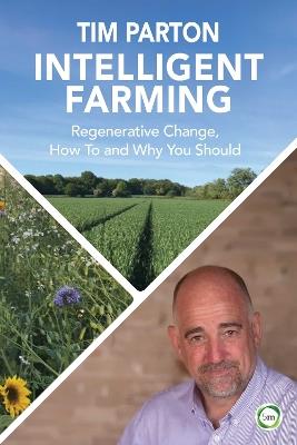 Intelligent Farming: Regenerative Change, How To and Why You Should - Tim Parton - cover