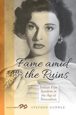 Fame Amid the Ruins: Italian Film Stardom in the Age of Neorealism - Stephen Gundle - cover