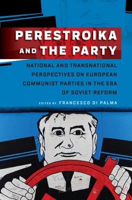 Perestroika and the Party: National and Transnational Perspectives on European Communist Parties in the Era of Soviet Reform - cover