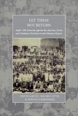 Let Them Not Return: Sayfo - The Genocide Against the Assyrian, Syriac, and Chaldean Christians in the Ottoman Empire - cover
