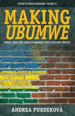 Making <i>Ubumwe</i>: Power, State and Camps in Rwanda's Unity-Building Project - Andrea Purdekova - cover