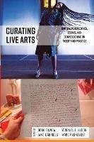 Curating Live Arts: Critical Perspectives, Essays, and Conversations on Theory and Practice