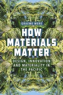 How Materials Matter: Design, Innovation and Materiality in the Pacific - Graeme Were - cover
