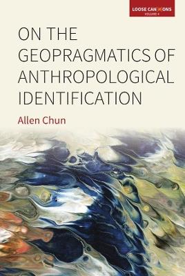 On the Geopragmatics of Anthropological Identification - Allen Chun - cover