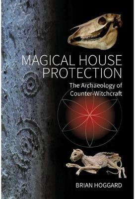 Magical House Protection: The Archaeology of Counter-Witchcraft - Brian Hoggard - cover