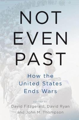 Not Even Past: How the United States Ends Wars - cover