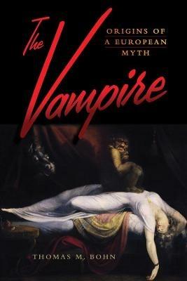 The Vampire: Origins of a European Myth - Thomas M. Bohn - cover