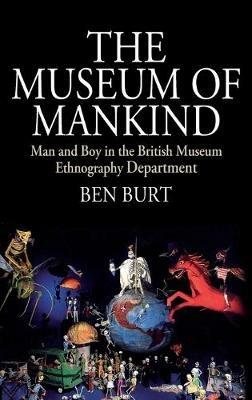 The Museum of Mankind: Man and Boy in the British Museum Ethnography Department - Ben Burt - cover