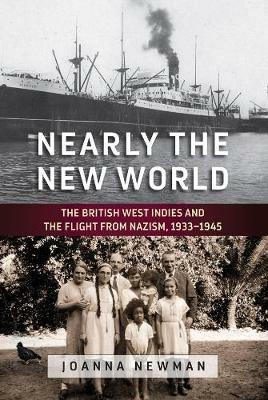 Nearly the New World: The British West Indies and the Flight from Nazism, 1933-1945 - Joanna Newman - cover