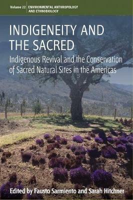 Indigeneity and the Sacred: Indigenous Revival and the Conservation of Sacred Natural Sites in the Americas - cover