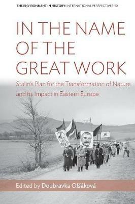 In the Name of the Great Work: Stalin's Plan for the Transformation of Nature and its Impact in Eastern Europe - cover